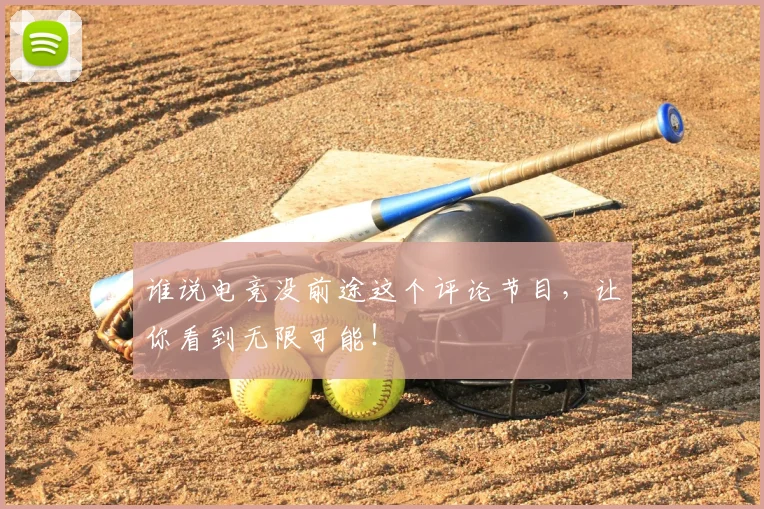 谁说电竞没前途这个评论节目，让你看到无限可能！