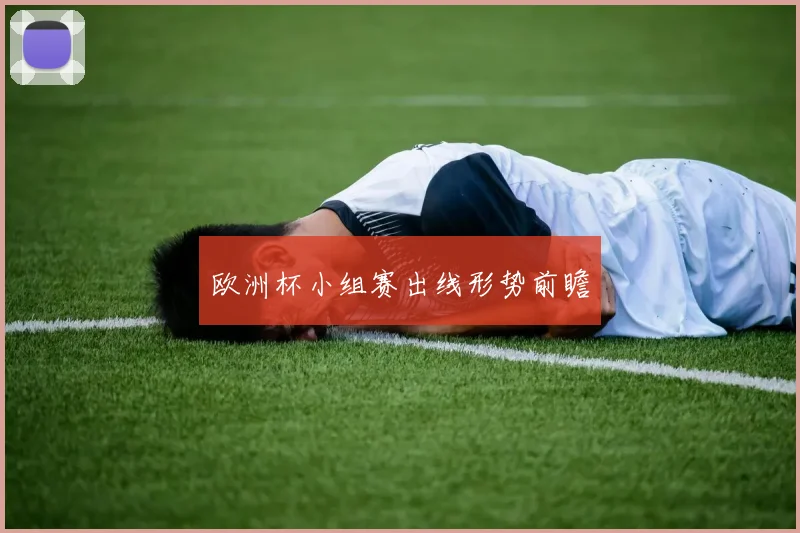 欧洲杯小组赛出线形势前瞻