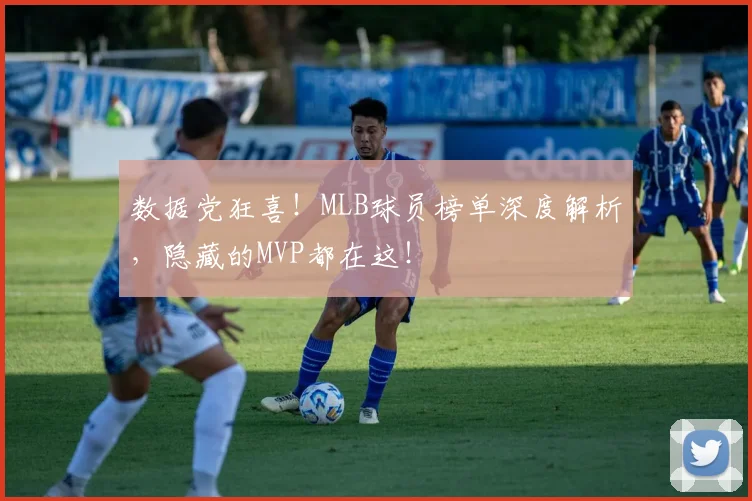 数据党狂喜！MLB球员榜单深度解析，隐藏的MVP都在这！
