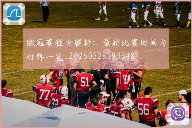 欧冠赛程全解析：最新比赛时间与对阵一览_20260528193348