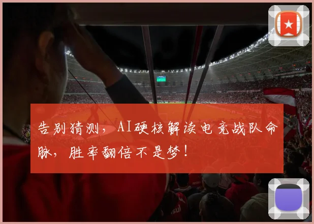 告别猜测，AI硬核解读电竞战队命脉，胜率翻倍不是梦！