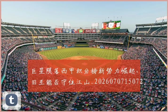 巨星陨落西甲积分榜新势力崛起,旧王能否守住江山_20260707150726