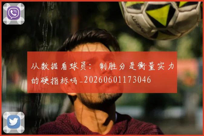从数据看球员：制胜分是衡量实力的硬指标吗_20260601173046