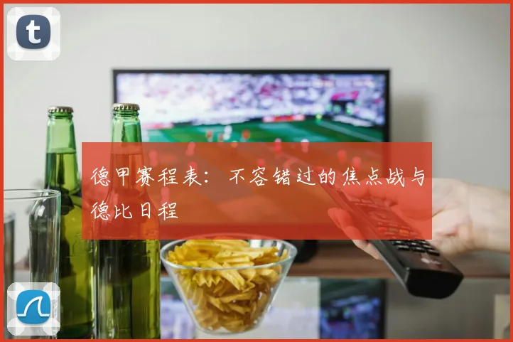 德甲赛程表:不容错过的焦点战与德比日程