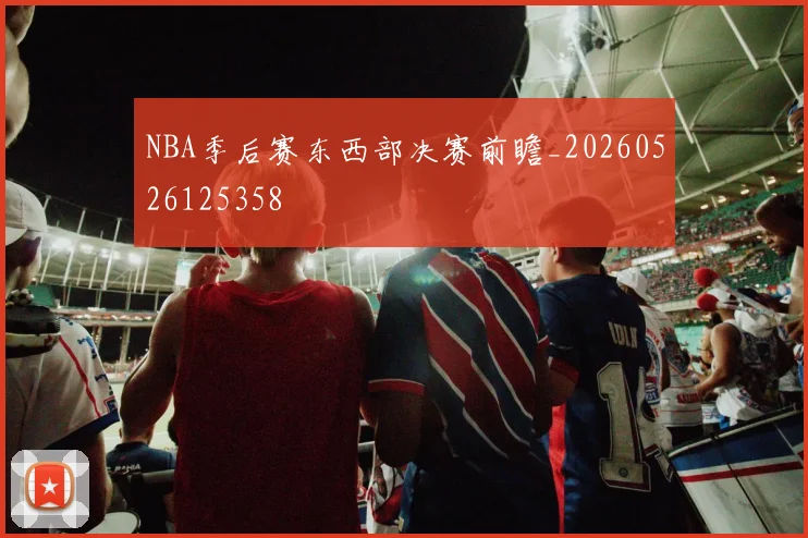 NBA季后赛东西部决赛前瞻_20260526125358