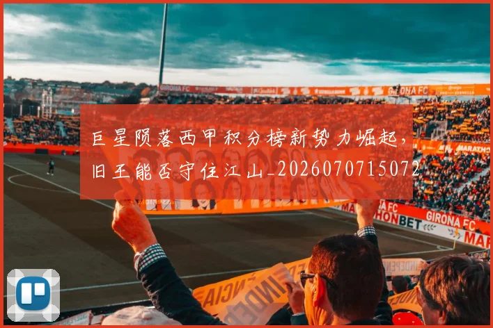 巨星陨落西甲积分榜新势力崛起，旧王能否守住江山_20260707150726